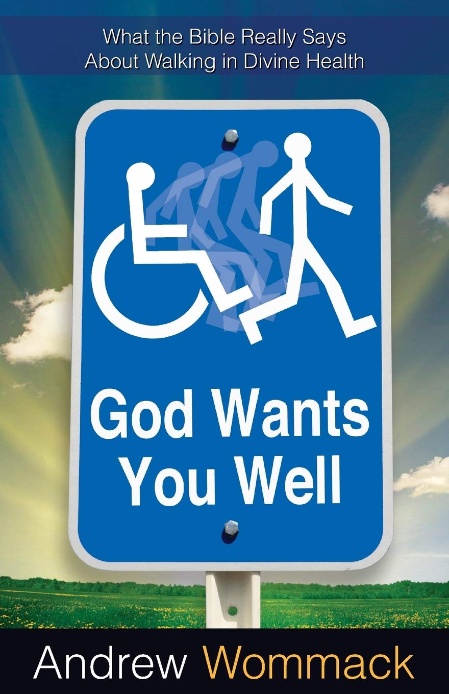 God Wants You Well: What The Bible Really Says About Walking In Divine Healing