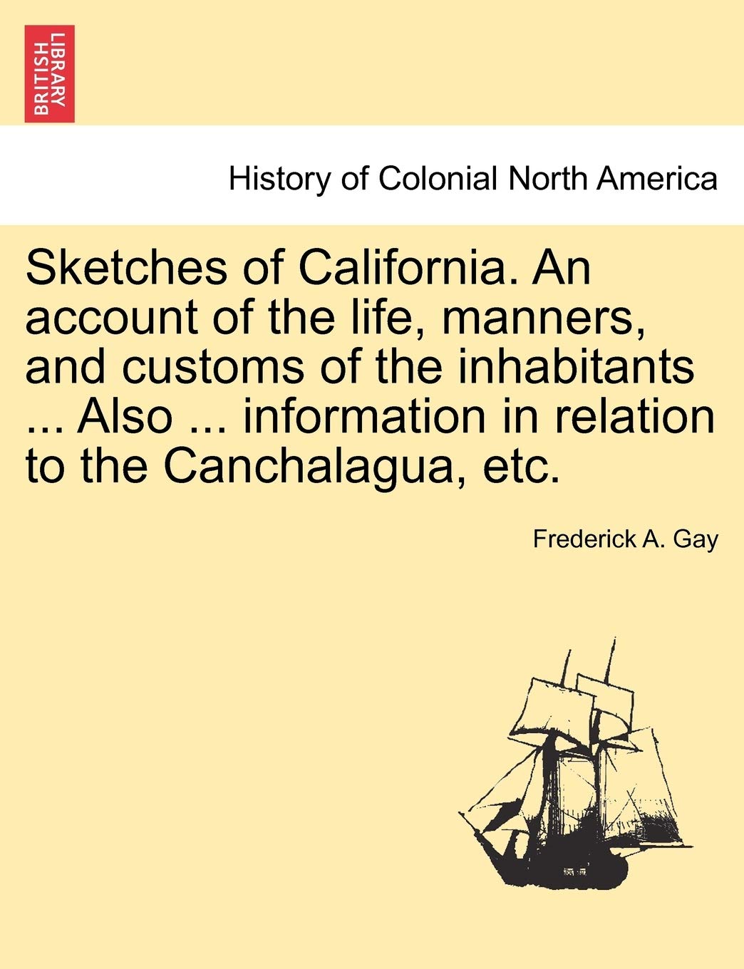 Sketches of California. an Account of the Life, Manners, and Customs of the Inhabitants ... Also ... Information in Relation to ,Used
