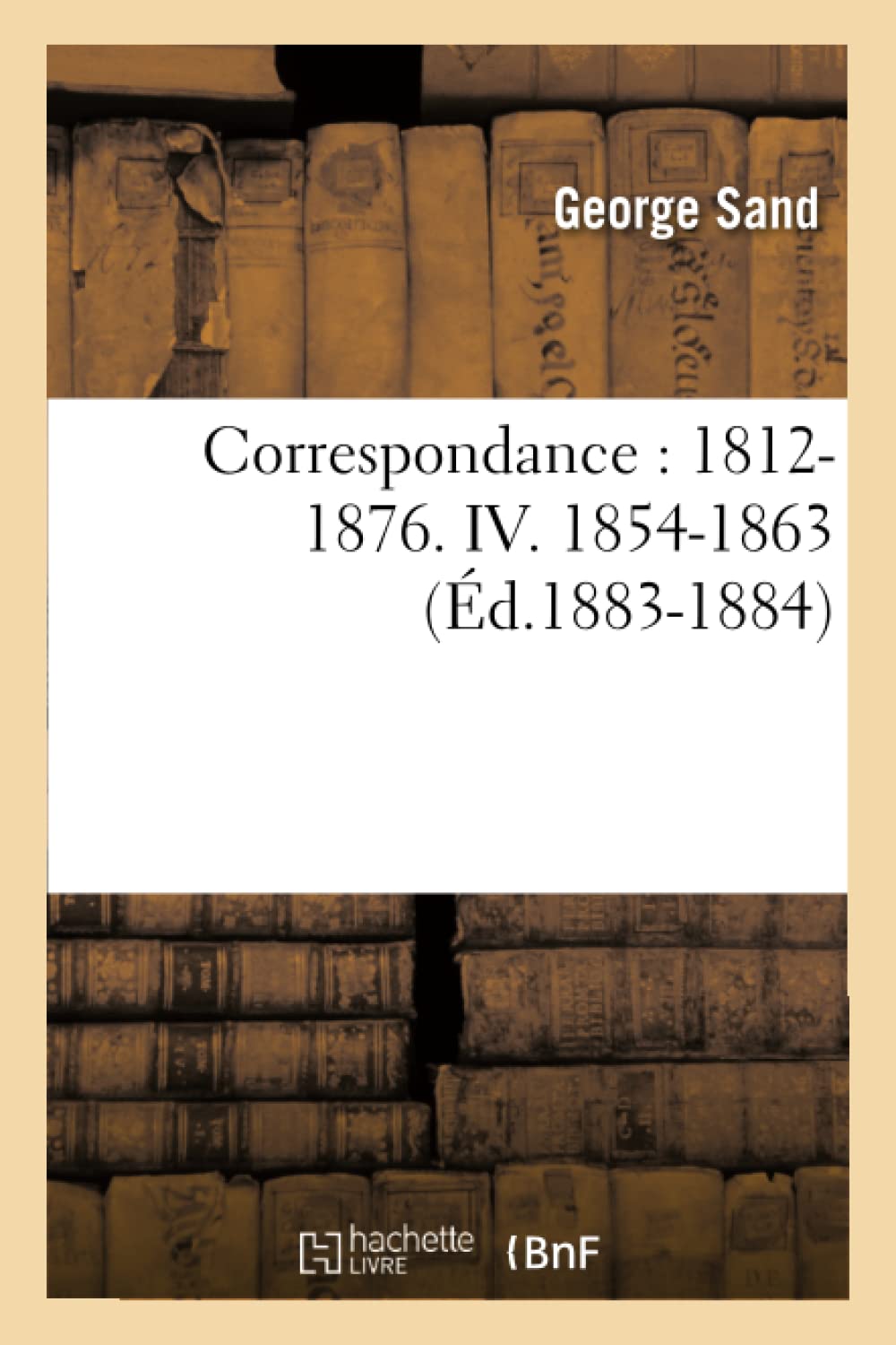 Correspondance: 18121876. Iv. 18541863 (D.18831884) (Litterature) (French Edition),New