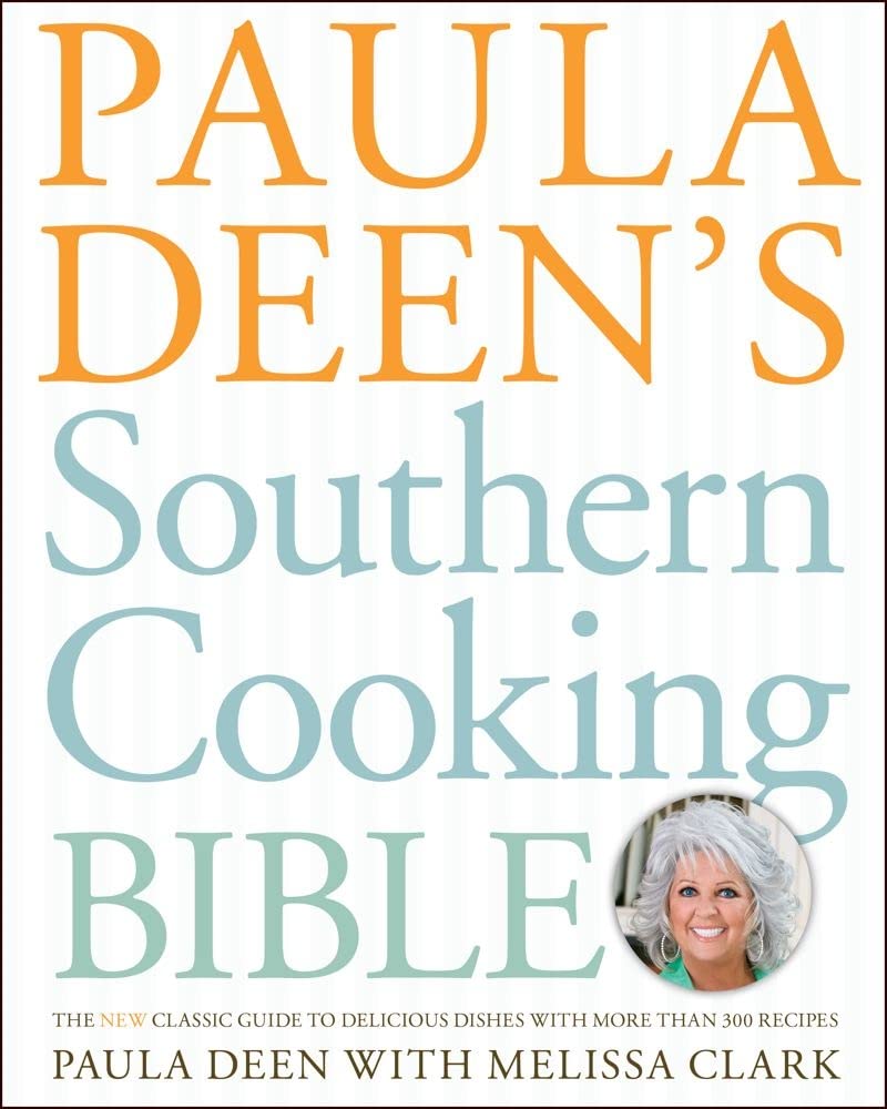 Paula Deen'S Southern Cooking Bible: The New Classic Guide To Delicious Dishes With More Than 300 Recipes (A Cookbook Bestseller