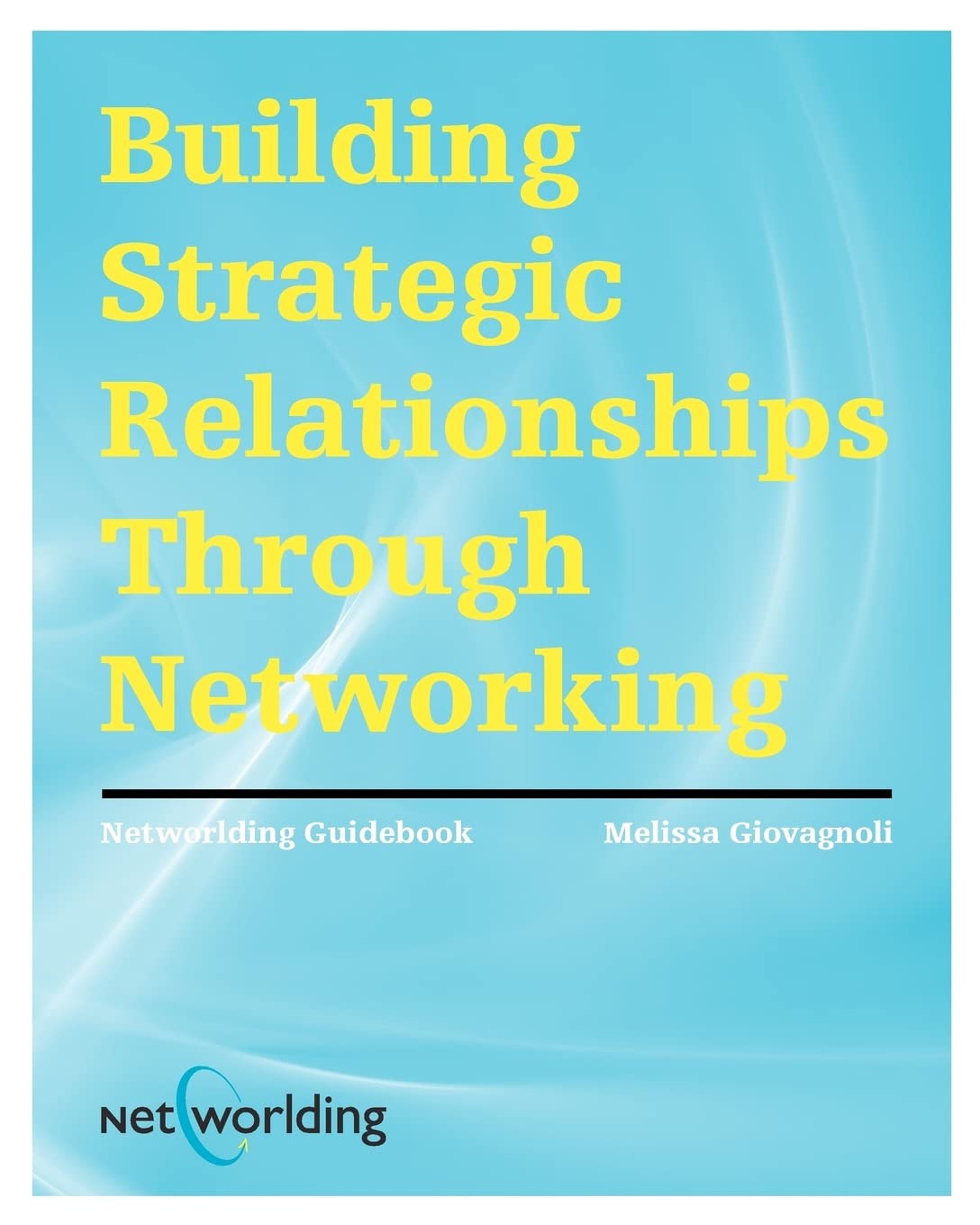 Networlding Guidebook: Building Strategic Relationships Through Networking,Used