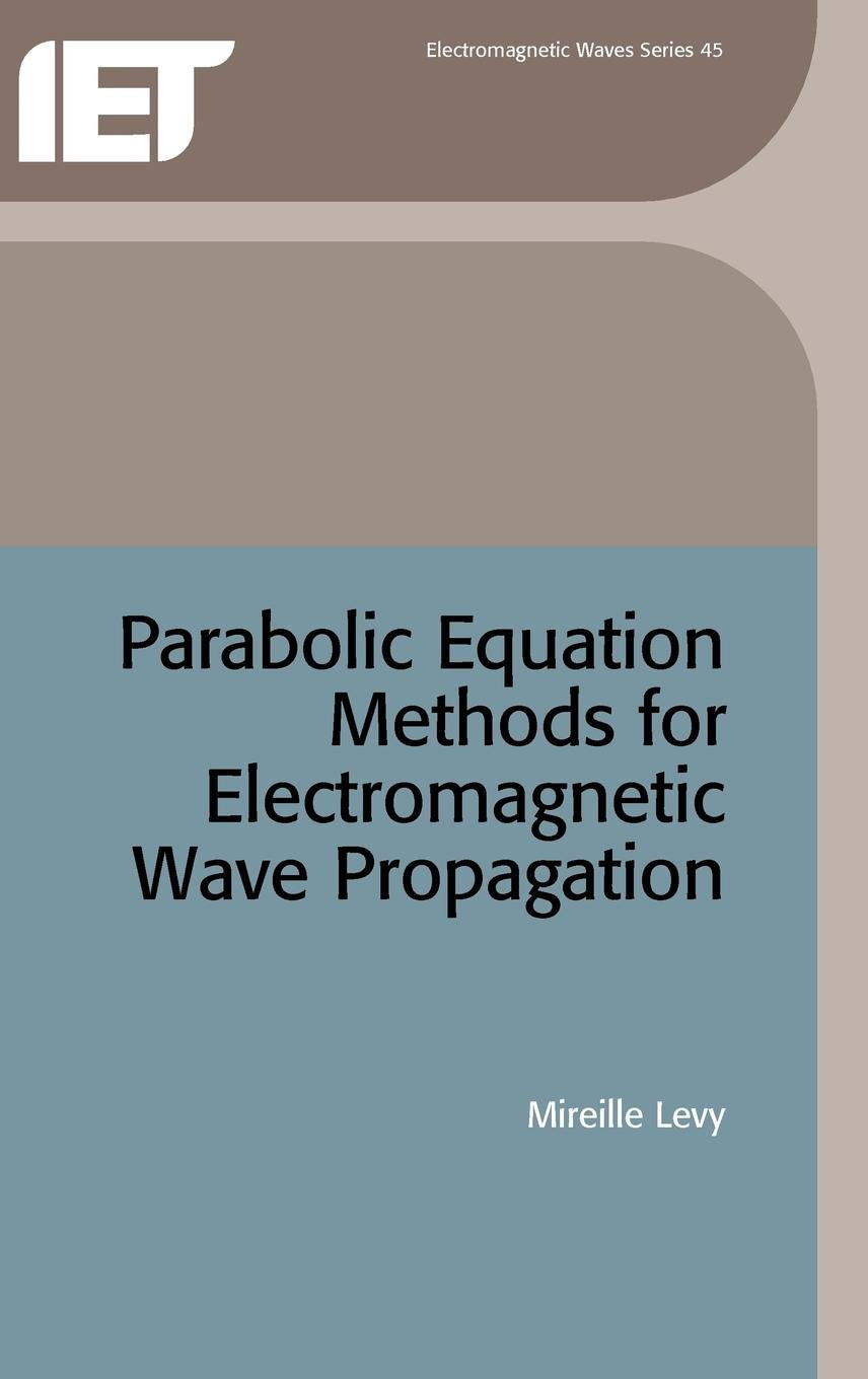 Parabolic Equation Methods For Electromagnetic Wave Propagation (Electromagnetic Waves)