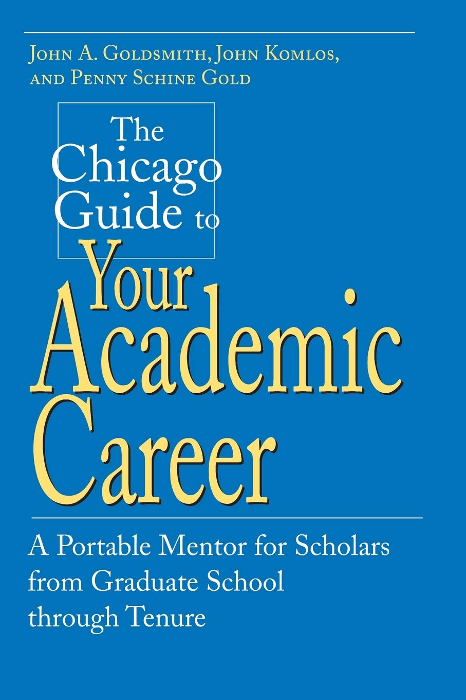The Chicago Guide To Your Academic Career: A Portable Mentor For Scholars From Graduate School Through Tenure,Used