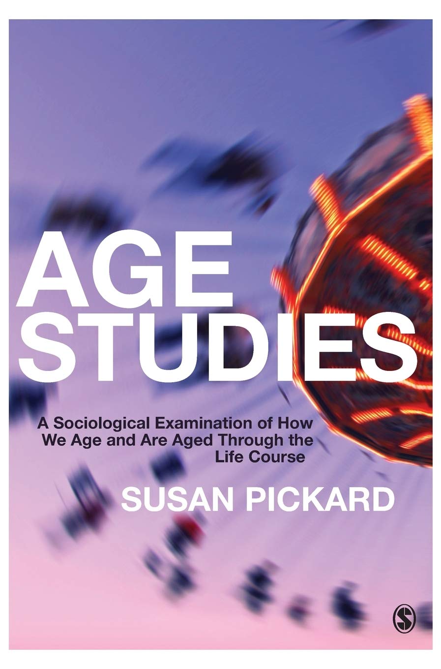 Age Studies: A Sociological Examination of How We Age and are Aged through the Life Course,Used