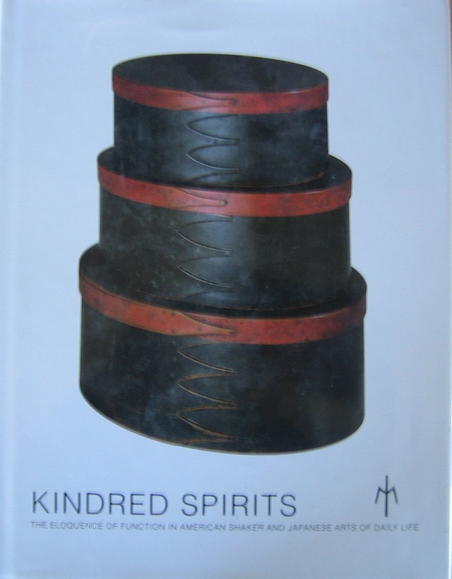 Kindred Spirits: The Eloquence of Function in American Shaker and Japanese Arts of Daily Life,Used