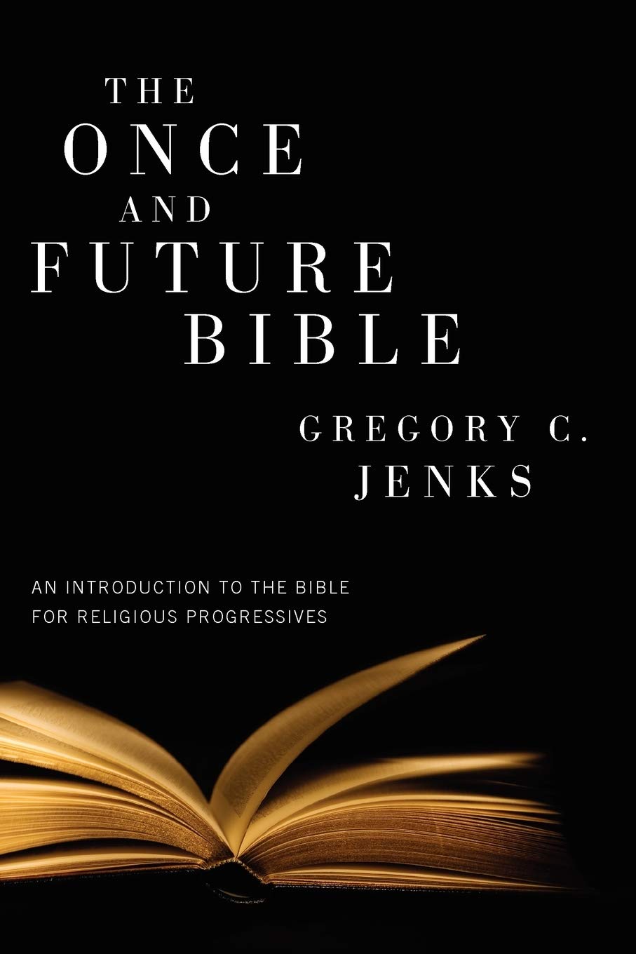 The Once And Future Bible: An Introduction To The Bible For Religious Progressives,Used