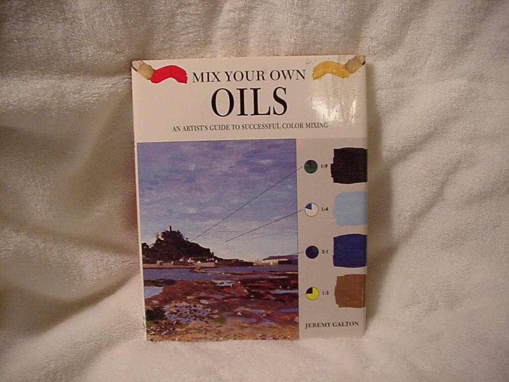 Mix Your Own Oils: An Artist'S Guide To Successful Color Mixing,New