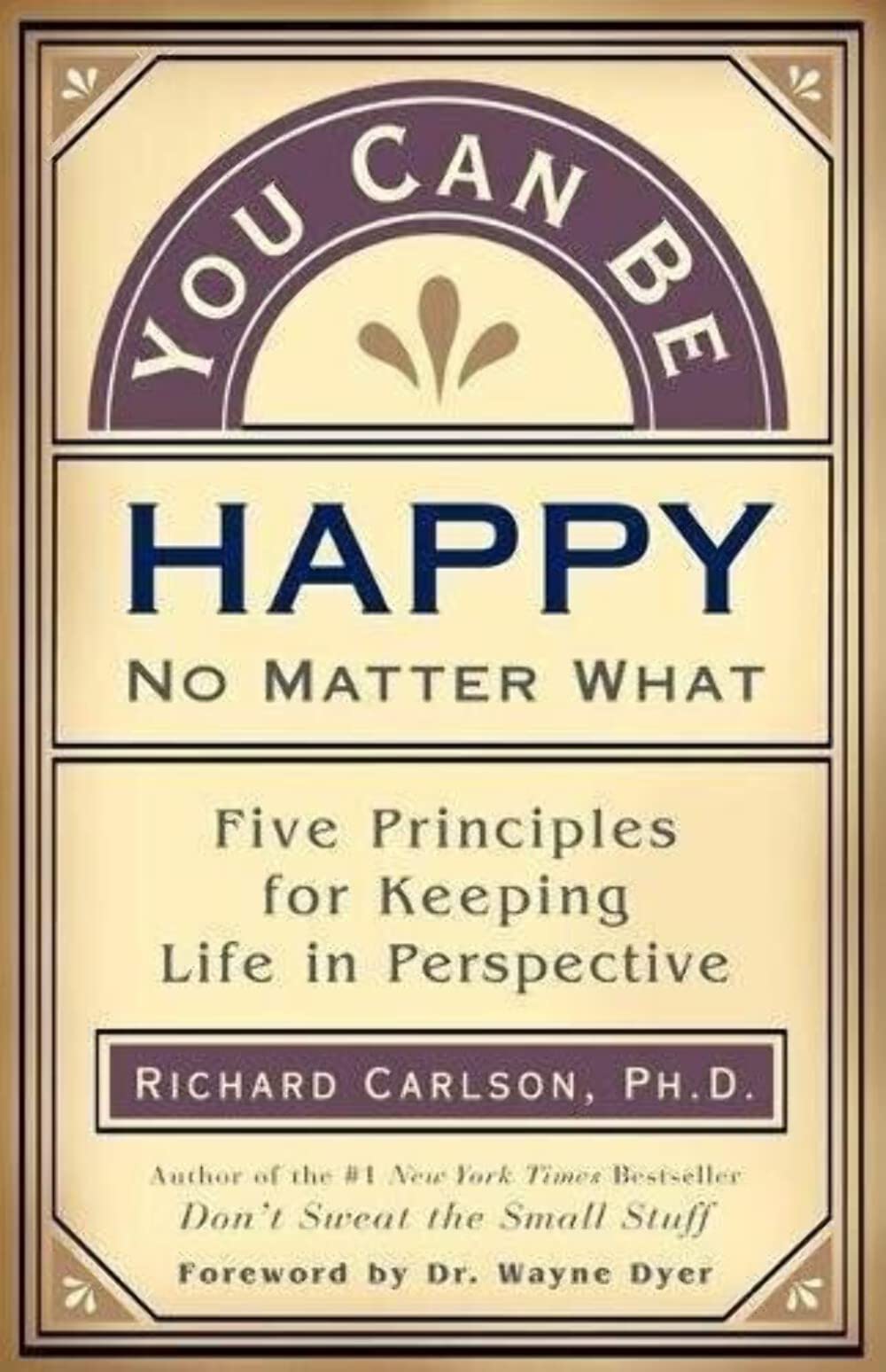 You Can Be Happy No Matter What: Five Principles For Keeping Life In Perspective