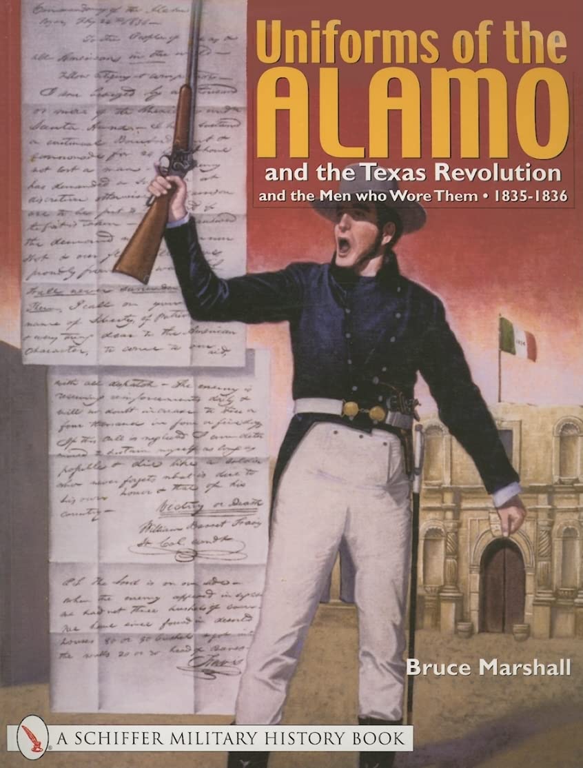 Uniforms of the Alamo and the Texas Revolution and the Men Who Wore Them: 18351836 (Schiffer Military History),New