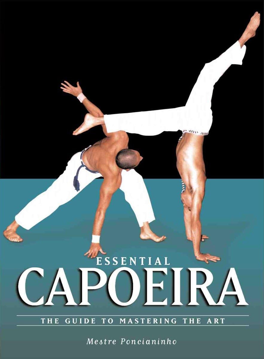 Essential Capoeira: The Guide To Mastering The Art