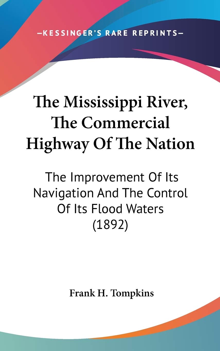 The Mississippi River, The Commercial Highway Of The Nation: The Improvement Of Its Navigation And The Control Of Its Flood Wate,New