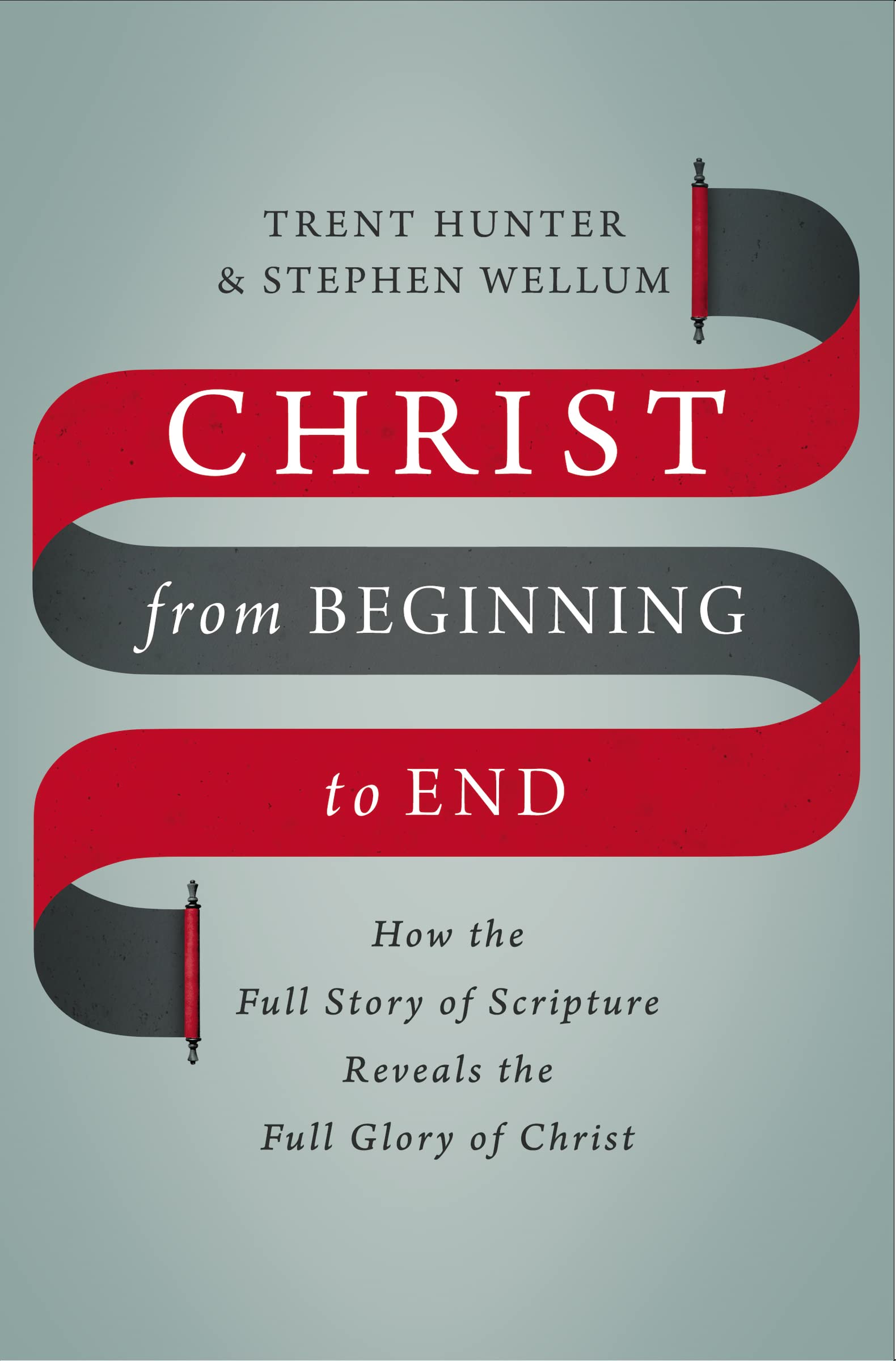 Christ from Beginning to End: How the Full Story of Scripture Reveals the Full Glory of Christ,New