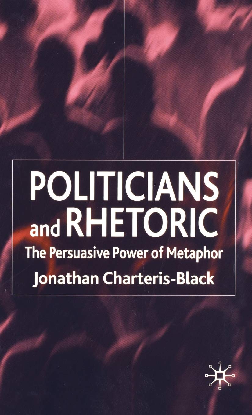 Politicians and Rhetoric: The Persuasive Power of Metaphor,New