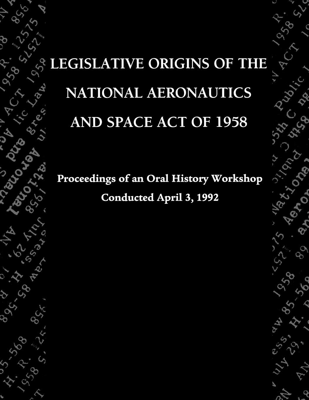 Legislative Origins Of The National Aeronautics And Space Act Of 1958: Proceedings Of An Oral History Workshop. Monograph In Aer,Used