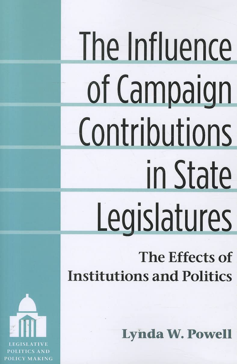 The Influence of Campaign Contributions in State Legislatures: The Effects of Institutions and Politics (Legislative Politics An,Used