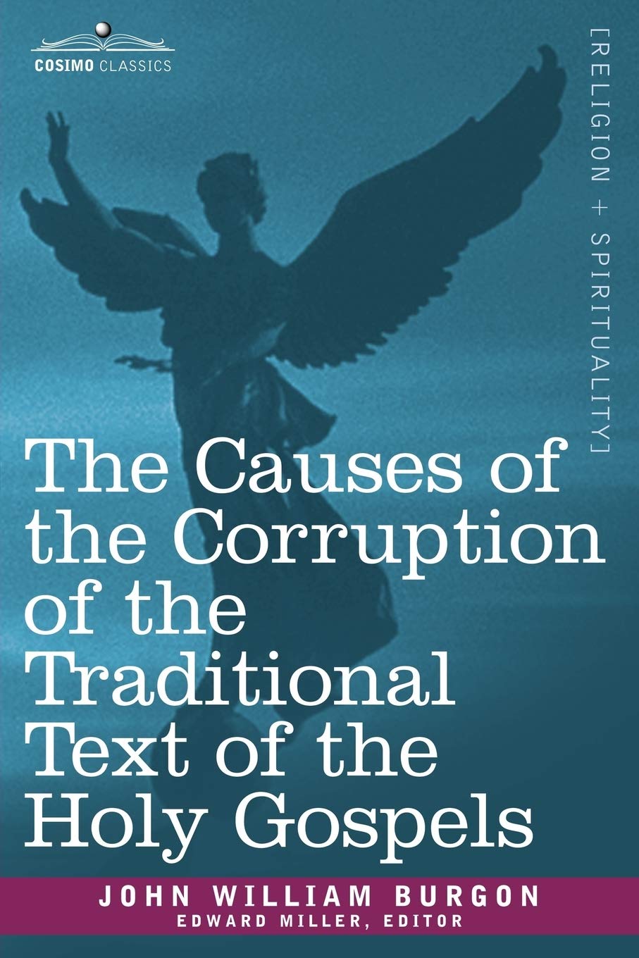 The Causes of the Corruption of the Traditional Text of the Holy Gospels,New