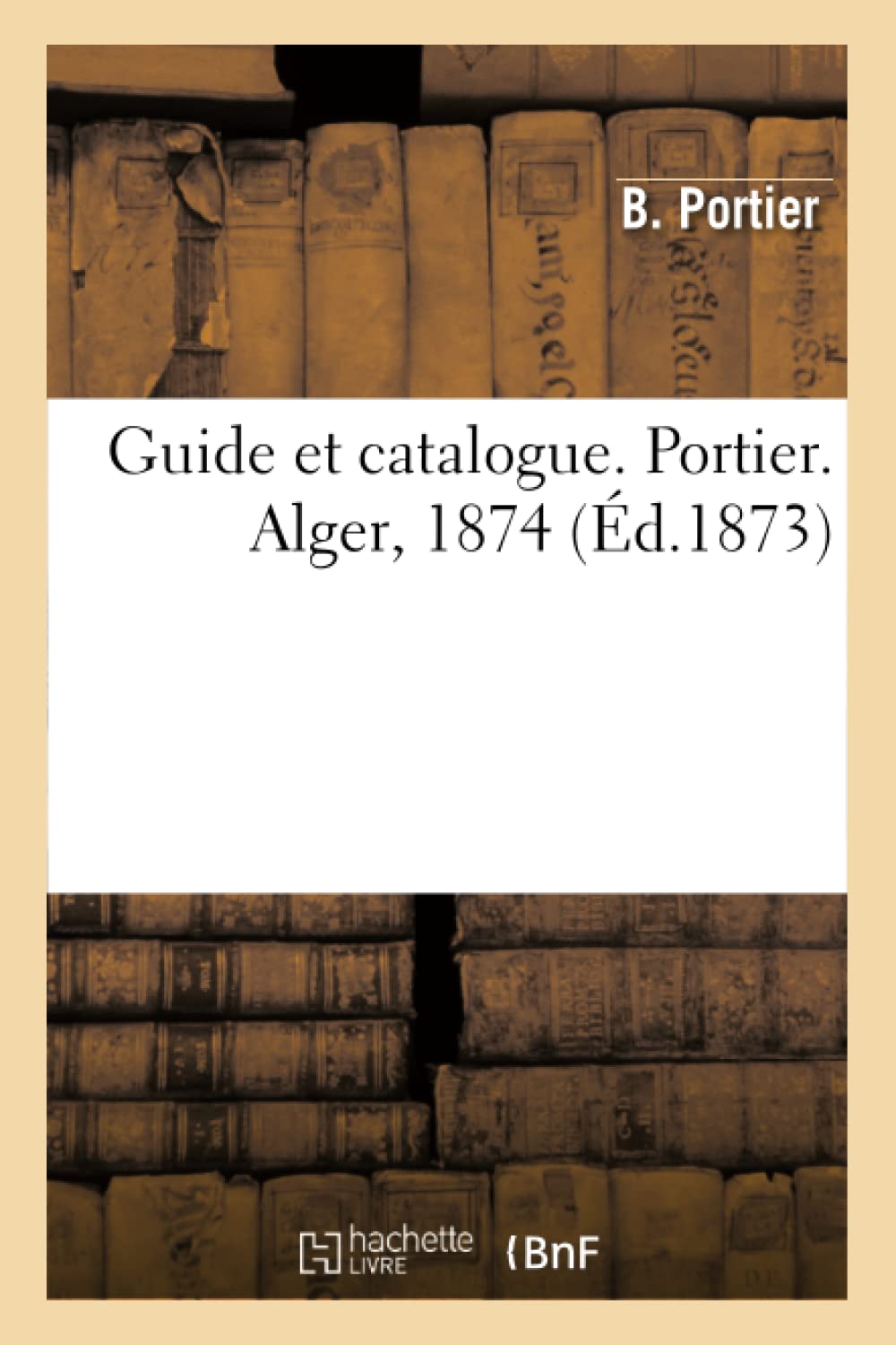 Guide Et Catalogue. Portier. Alger, 1874 (D.1873) (Histoire) (French Edition),Used