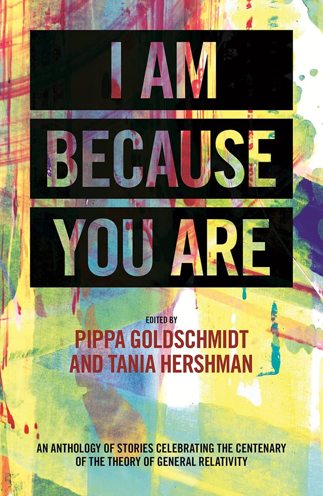 I Am Because You Are: An Anthology of Stories Celebrating the Centenary of the Theory of General Relativity,Used
