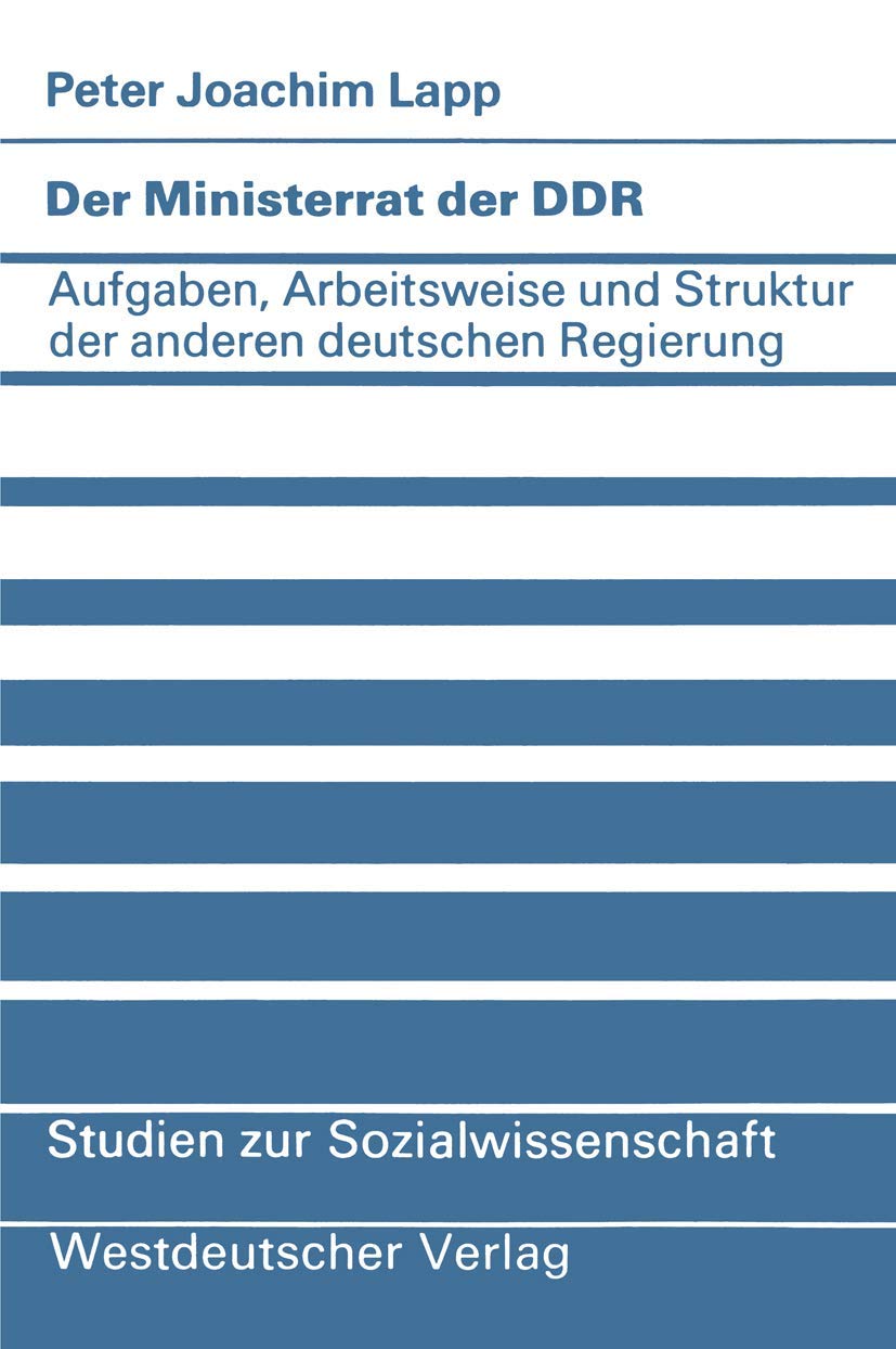 Der Ministerrat der DDR: Aufgaben, Arbeitsweise und Struktur der anderen deutschen Regierung (Studien zur Sozialwissenschaft, 49,Used