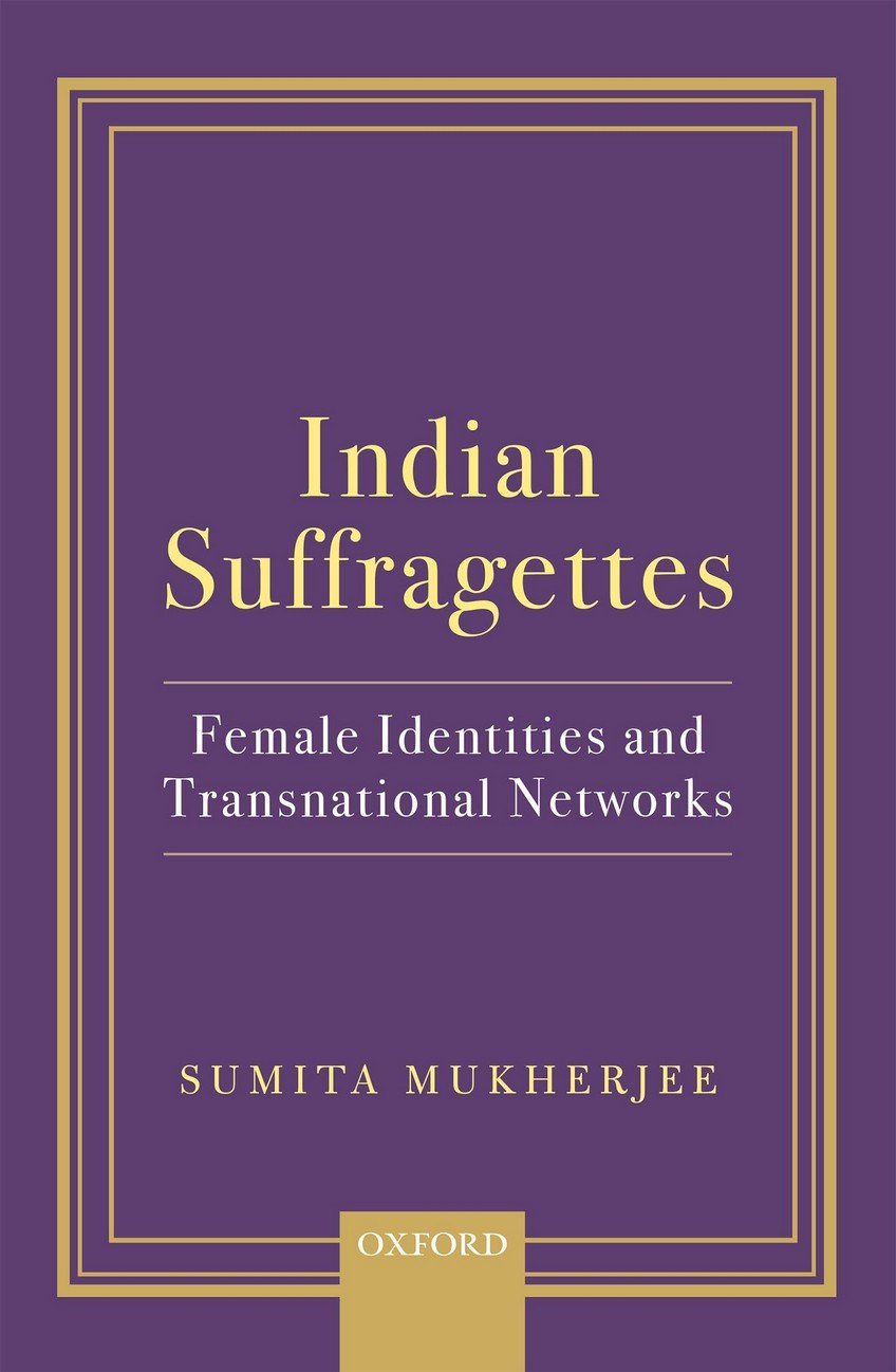 Indian Suffragettes: Female Identities and Transnational Networks,Used