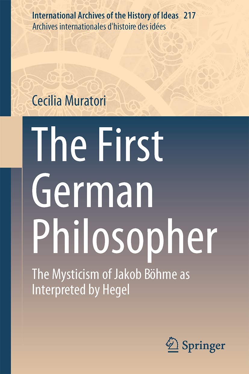 The First German Philosopher: The Mysticism of Jakob Bhme as Interpreted by Hegel (International Archives of the History of Idea,Used