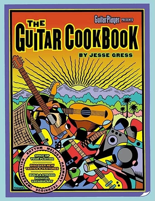 The Guitar Cookbook: The Complete Guide To Rhythm, Melody, Harmony, Technique & Improvisation,New