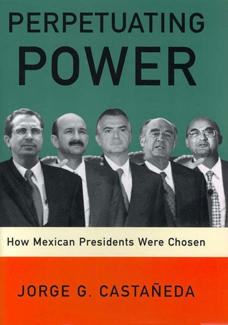 Perpetuating Power: How Mexican Presidents Were Chosen,Used