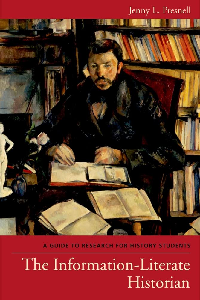 The InformationLiterate Historian: A Guide to Research for History Students,New