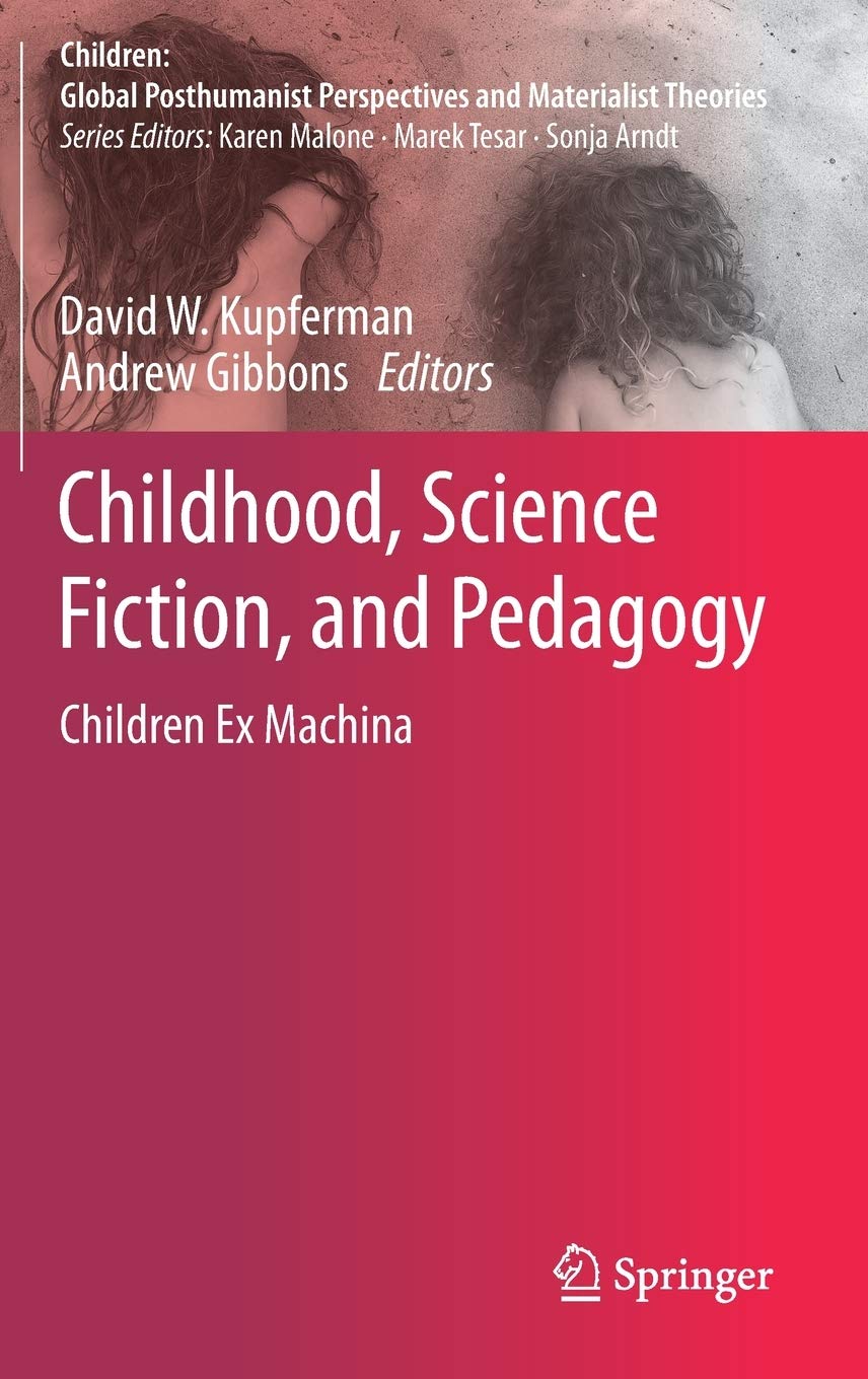 Childhood, Science Fiction, and Pedagogy: Children Ex Machina (Children: Global Posthumanist Perspectives and Materialist Theori,Used