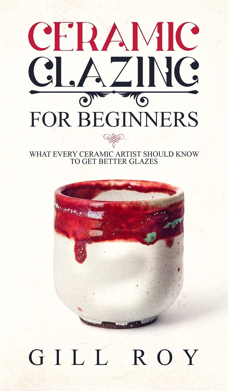 Ceramic Glazing for Beginners: What Every Ceramic Artist Should Know to Get Better Glazes,Used