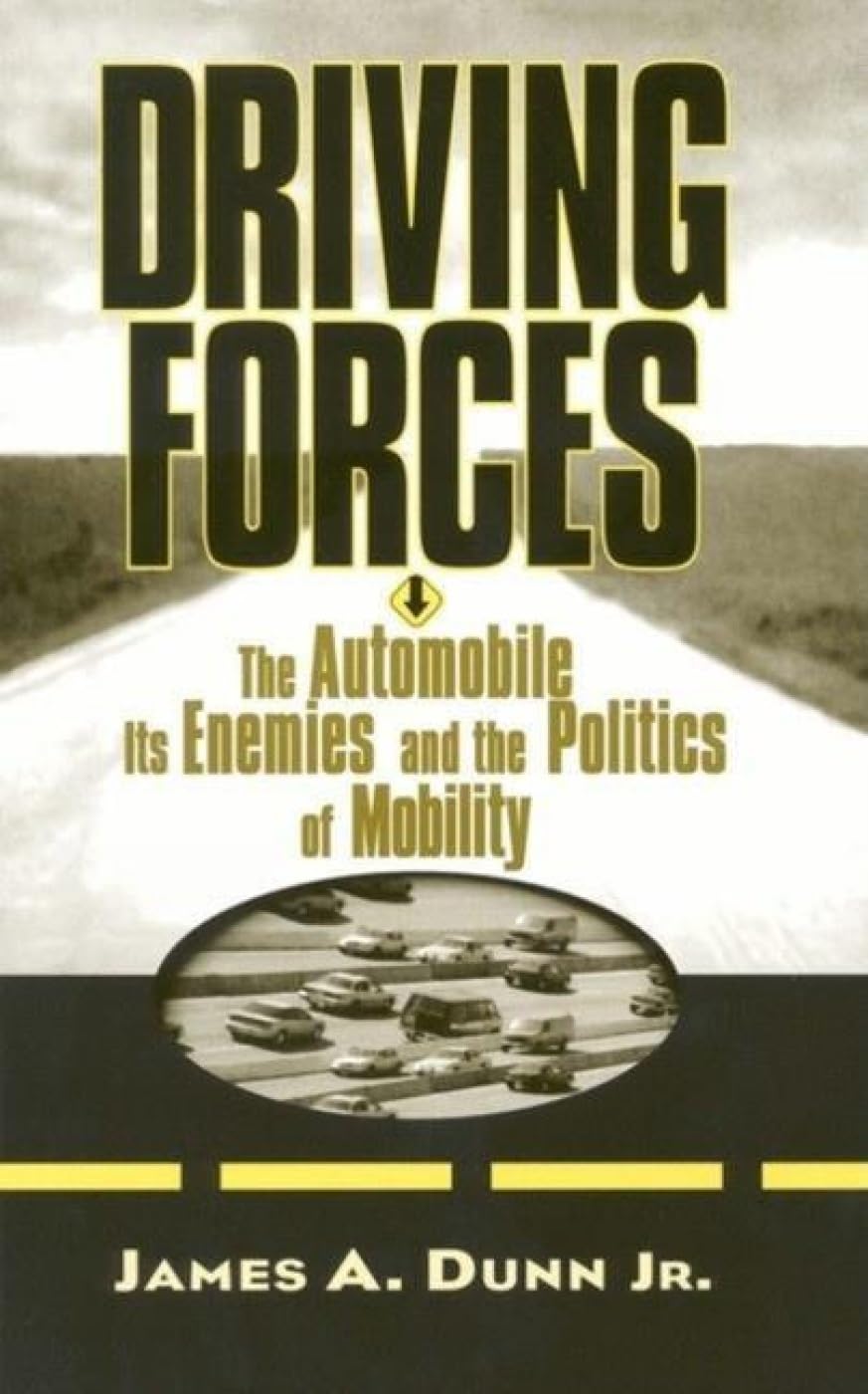 Driving Forces: The Automobile, Its Enemies, And The Politics Of Mobility,Used