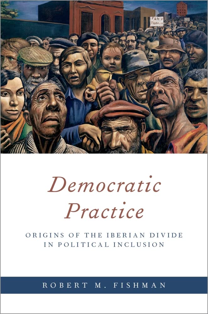 Democratic Practice: Origins of the Iberian Divide in Political Inclusion (Oxford Studies in Culture and Politics),Used