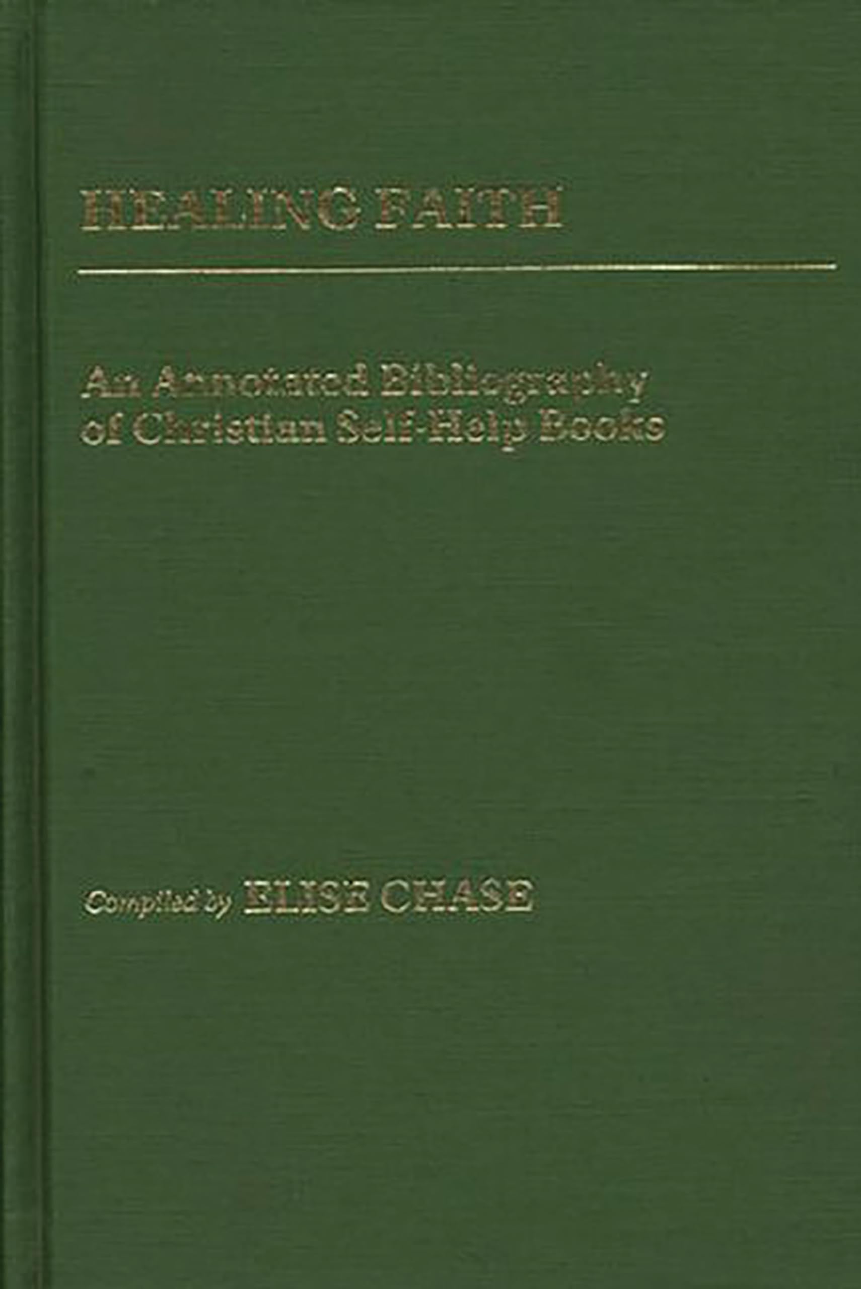 Healing Faith: An Annotated Bibliography Of Christian Selfhelp Books (Bibliographies And Indexes In Religious Studies)