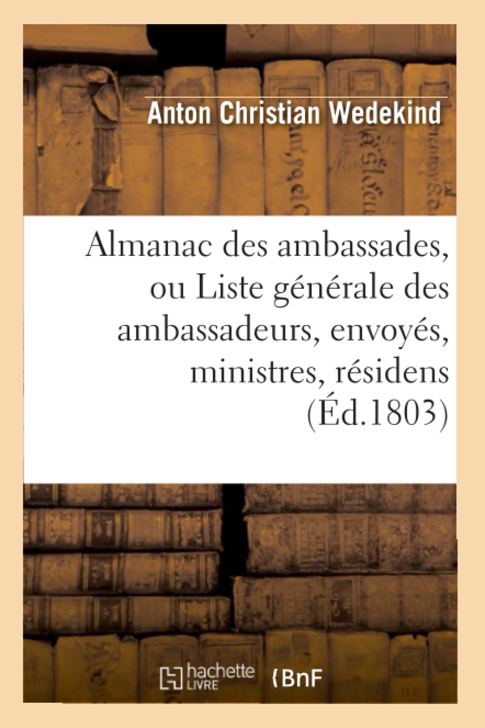 Almanac Des Ambassades, Ou Liste Gnrale Des Ambassadeurs, Envoys, Ministres, Rsidens (d.1803) (Sciences Sociales) (Fre,Used