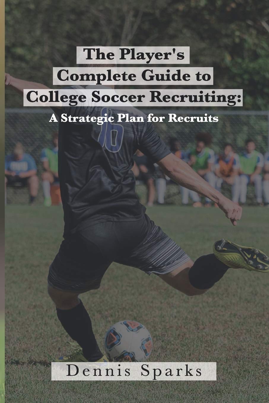 The Player's Complete Guide to College Soccer Recruiting: A Strategic Plan for Recruits,Used