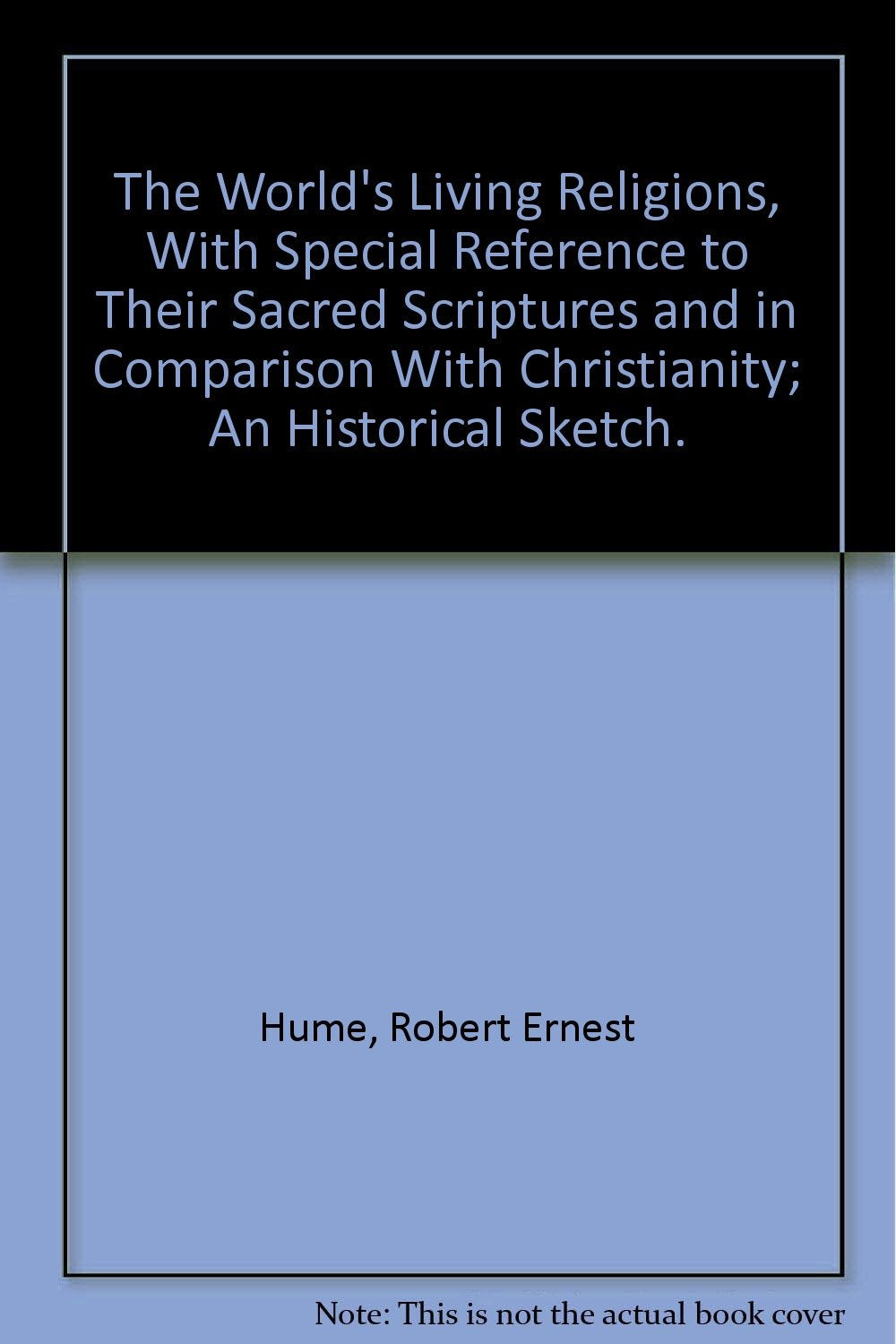 The World's Living Religions, With Special Reference to Their Sacred Scriptures and in Comparison With Christianity; An Historic,Used