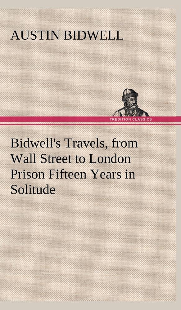 Bidwell's Travels, from Wall Street to London Prison Fifteen Years in Solitude,Used