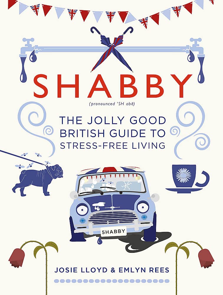 Shabby: The Jolly Good British Guide To Stressfree Living