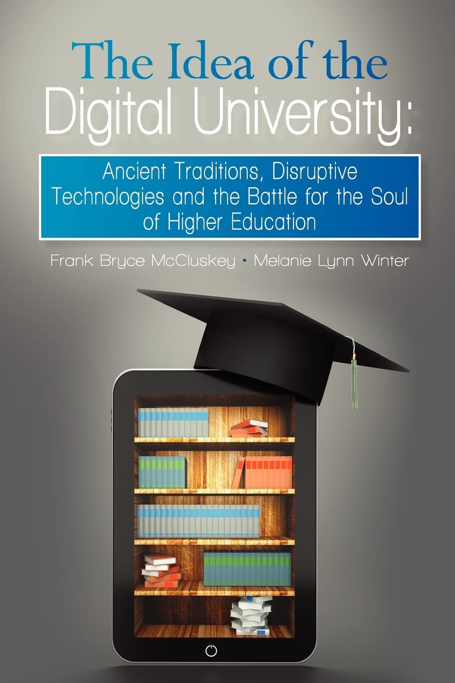 The Idea Of The Digital University: Ancient Traditions, Disruptive Technologies And The Battle For The Soul Of Higher Education,Used
