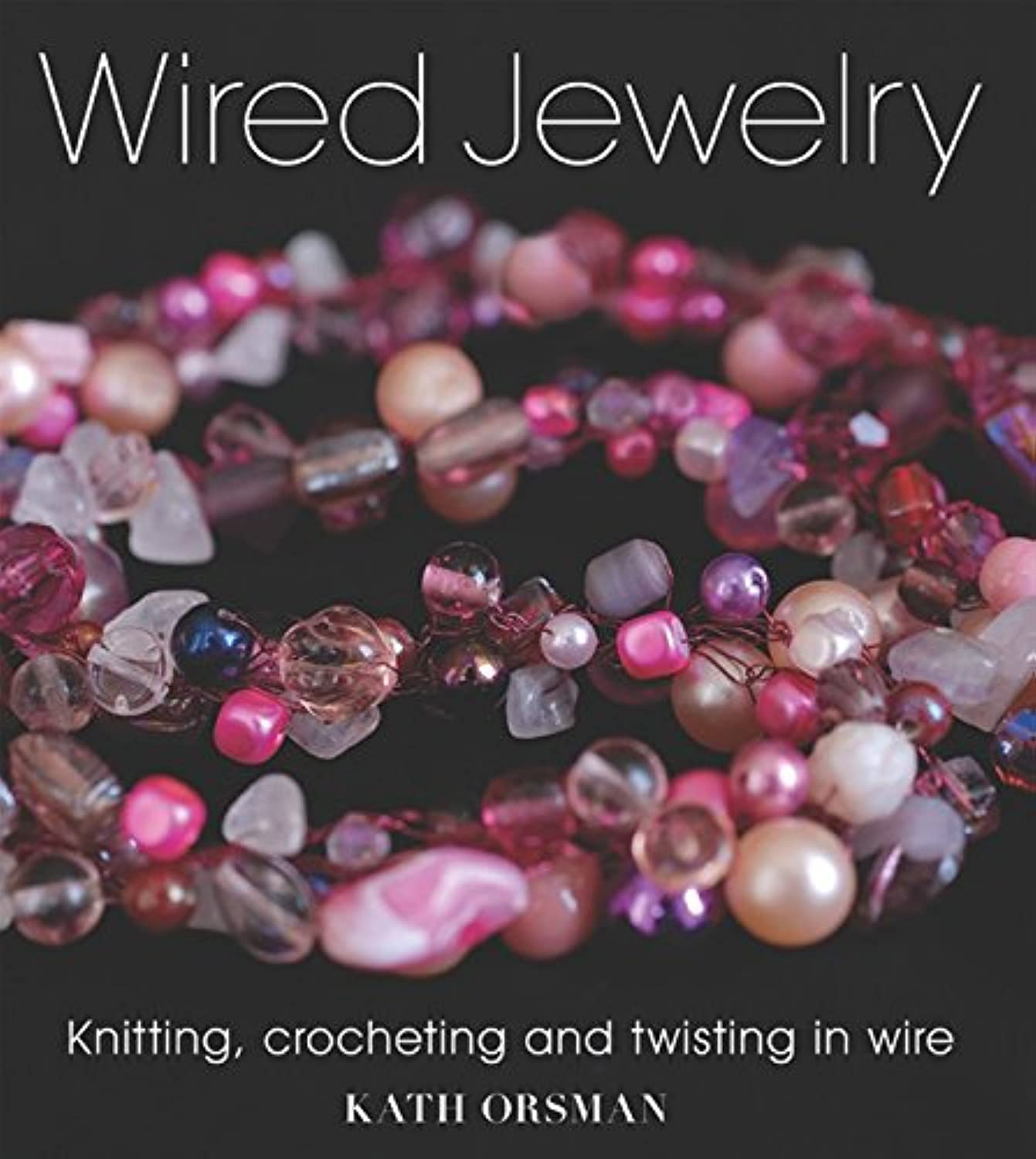 Wired Jewelry: Knitting, Crocheting and Twisting in Wire,New