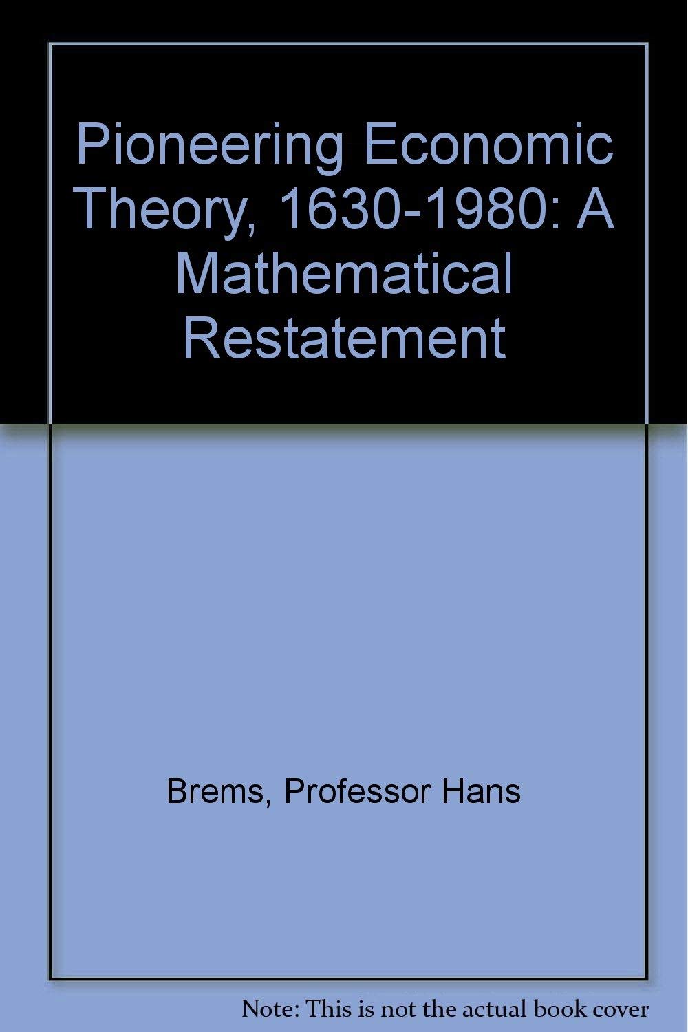Pioneering Economic Theory, 16301980: A Mathematical Restatement