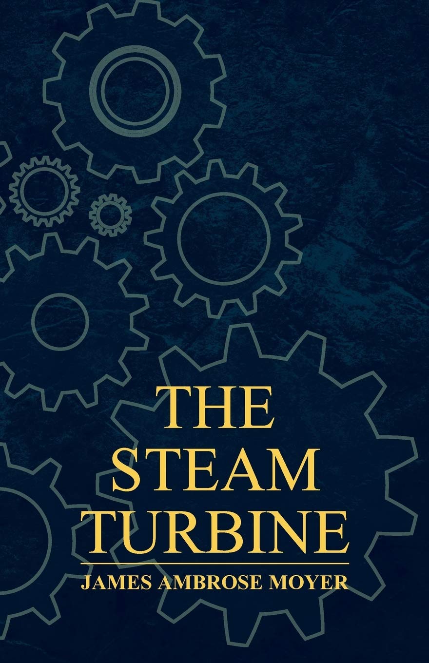 The Steam Turbine A Practical And Theoretical Treatise For Engineers And Designers, Including A Discussion Of The Gas Turbine,Used