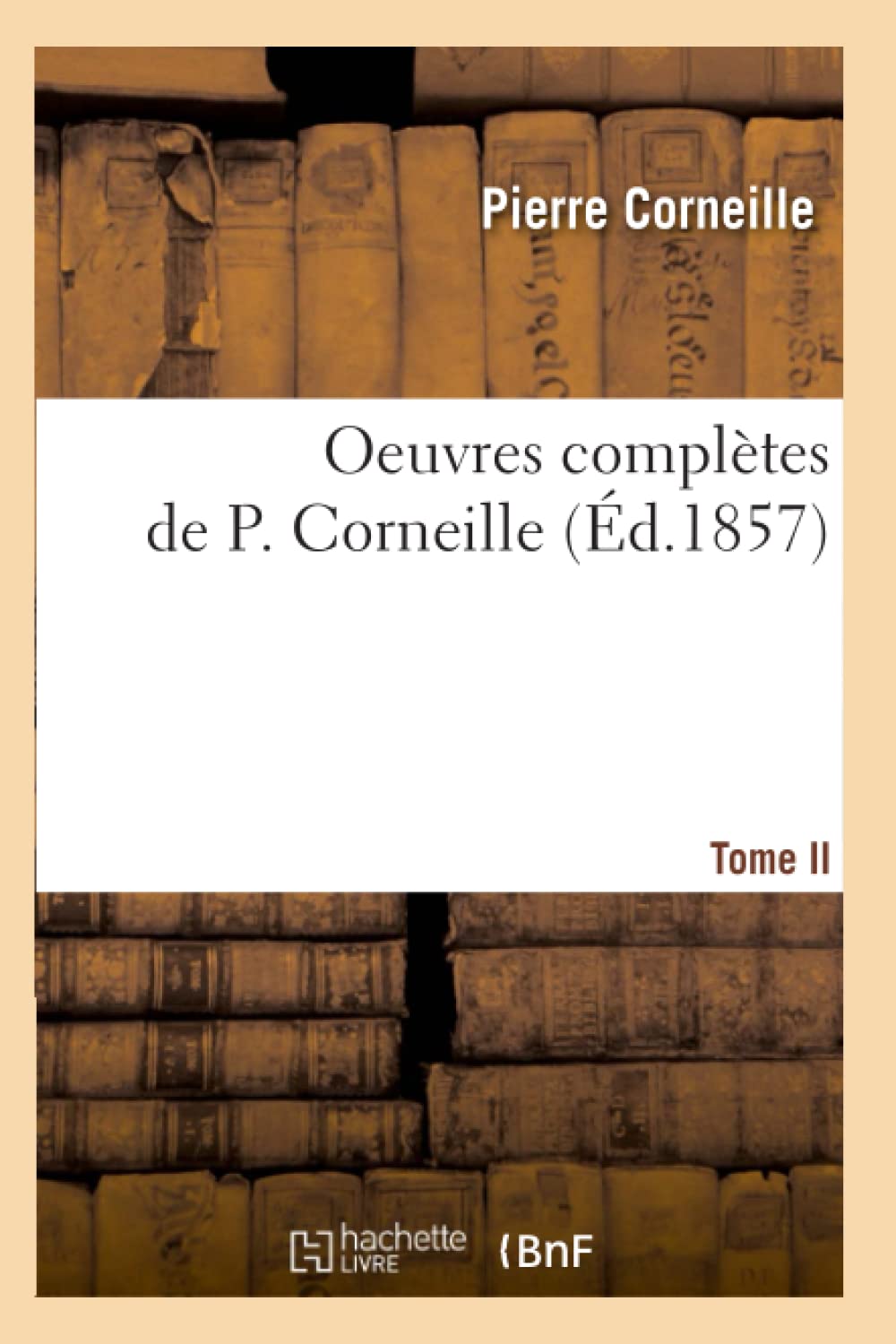 Oeuvres Compltes De P. Corneille. Tome Ii (D.1857) (Litterature) (French Edition),New
