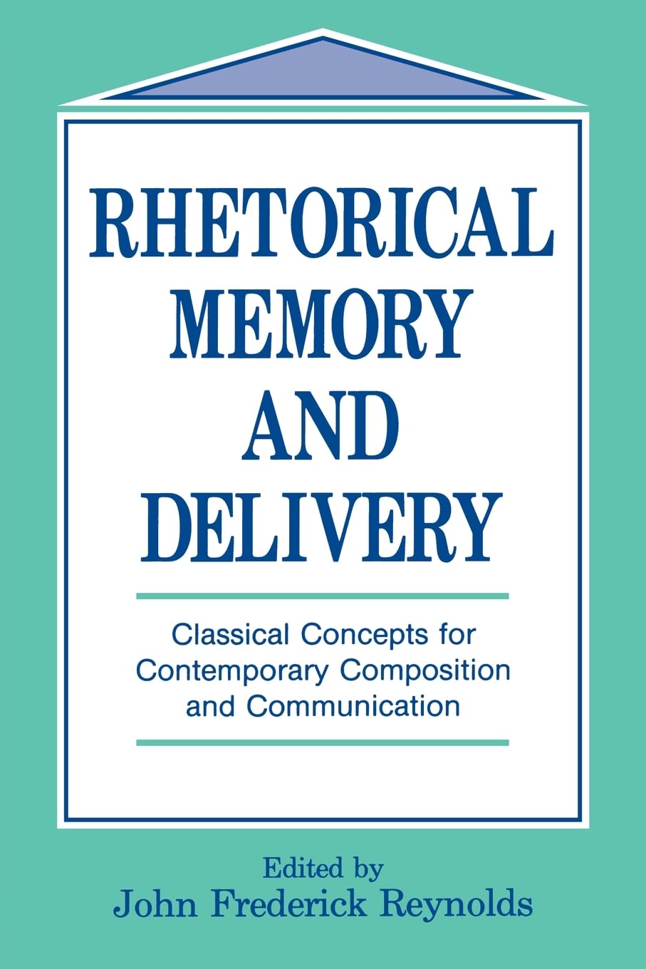 Rhetorical Memory And Delivery: Classical Concepts For Contemporary Composition And Communication (Routledge Communication Serie,Used