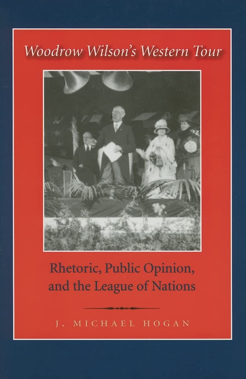 Woodrow Wilson's Western Tour: Rhetoric, Public Opinion, And the League of Nations,Used