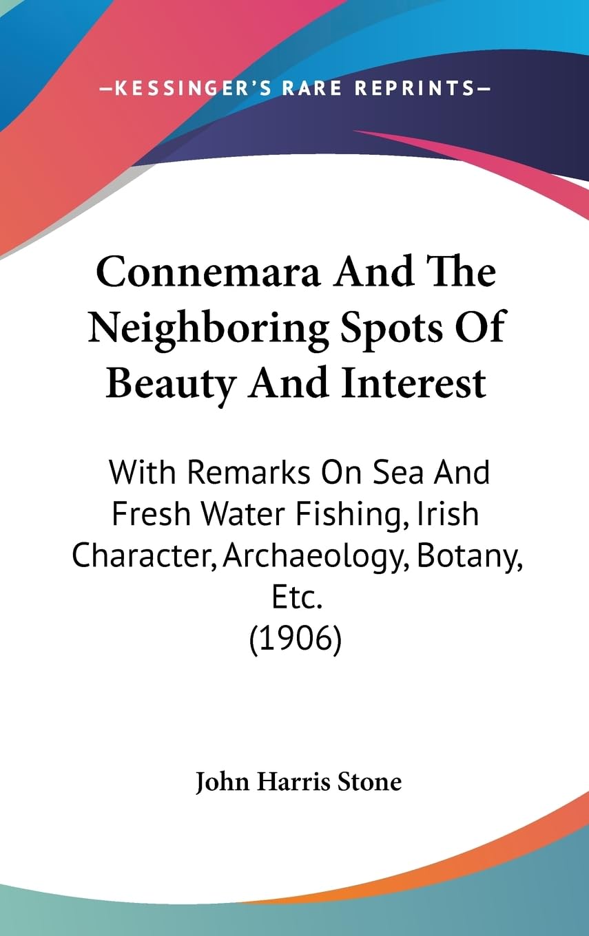 Connemara And The Neighboring Spots Of Beauty And Interest: With Remarks On Sea And Fresh Water Fishing, Irish Character, Archae,New