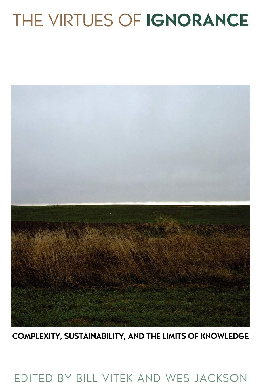 The Virtues Of Ignorance: Complexity, Sustainability, And The Limits Of Knowledge (Culture Of The Land),New