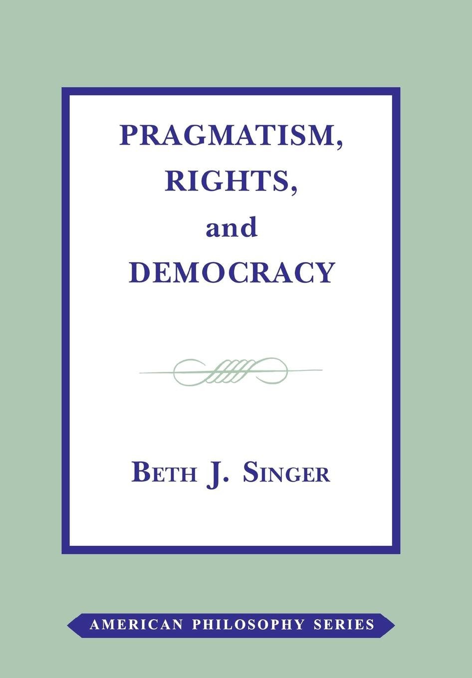 Pragmatism, Rights, and Democracy (American Philosophy),Used