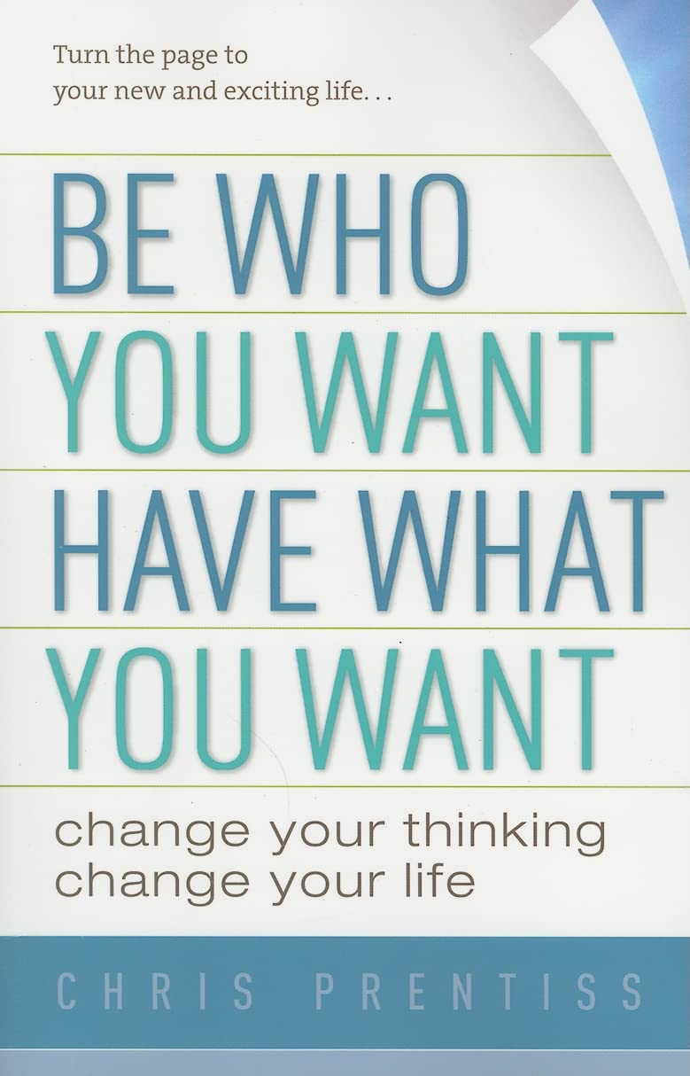 Be Who You Want, Have What You Want: Change Your Thinking, Change Your Life,New