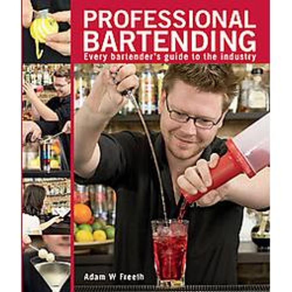 Professional Bartending: Every Bartender's Guide to the Industry,New